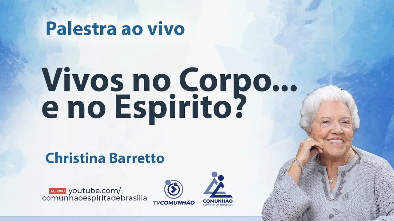 VIVOS NO CORPO.. E NO ESPÍRITO? - Christina Barreto [PALESTRA ESPÍRITA]