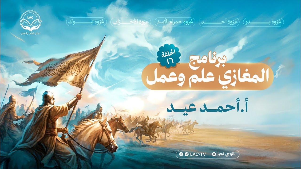 المغازي علم وعمل | الحلقة 16 | أ. أحمد عيد