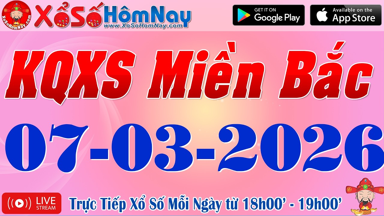 Trực Tiếp Xổ Số Miền Bắc ngày 07/03/2026, KQXS Miền Bắc, Xổ Số Minh Ngọc, Xổ Số Đại Phát, XSMB, SXMB