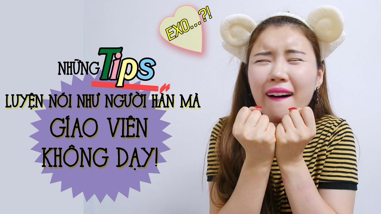 Những Tips Luyện nói như Người Hàn mà GIÁO VIÊN KHÔNG DẠY!