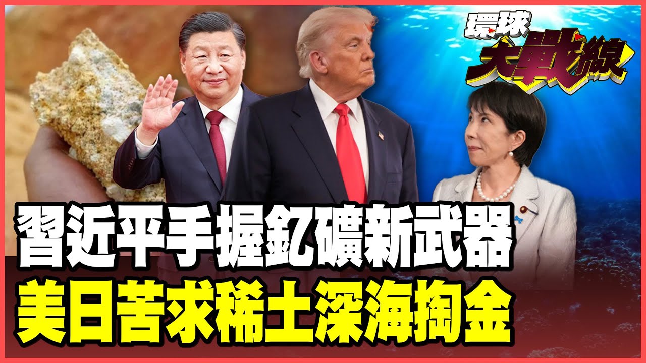 中國科技戰新武器 習近平手握93%「釔」卡到西方投降！南鳥島6000公尺深海挖不出來 美日快被稀土逼瘋！【#環球大戰線】20251202-P2 葉思敏 介文汲 王尚智 彭華幹