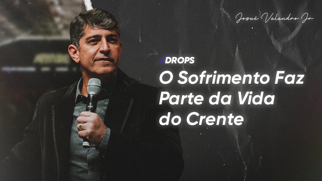 O Sofrimento Faz Parte da Vida do Crente | Josu&eacute; Valandro Jr.