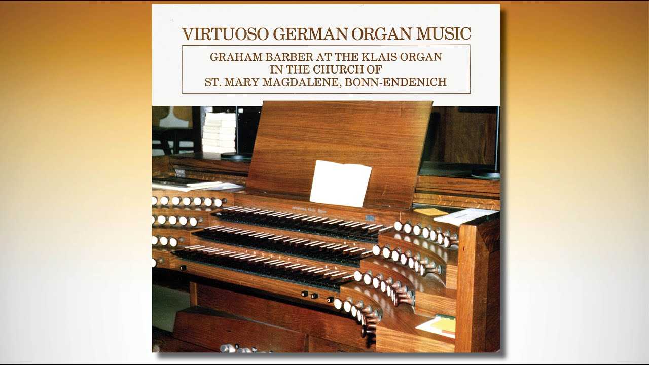 Graham BARBER – Virtuoso German Organ Music – KLAIS-Orgel, Bonn Endenich