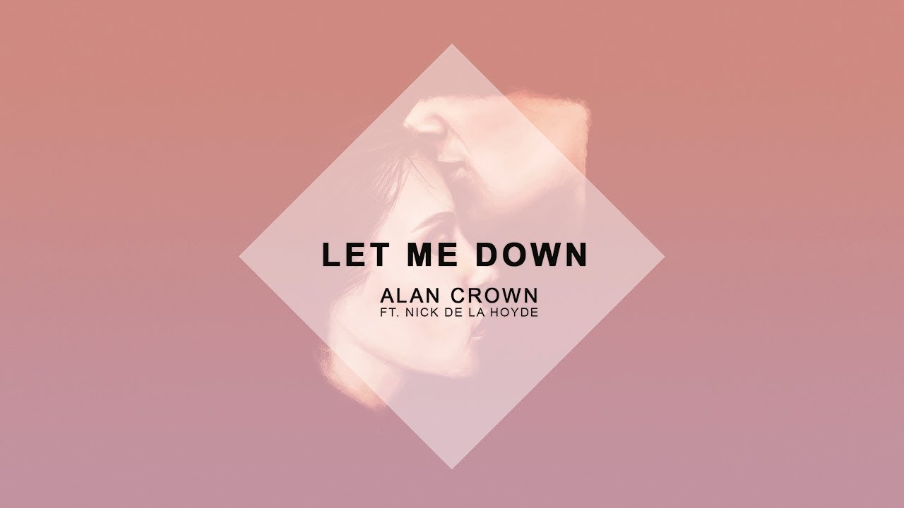 Alan Crown - Let Me Down (Feat. Nick de la Hoyde)
