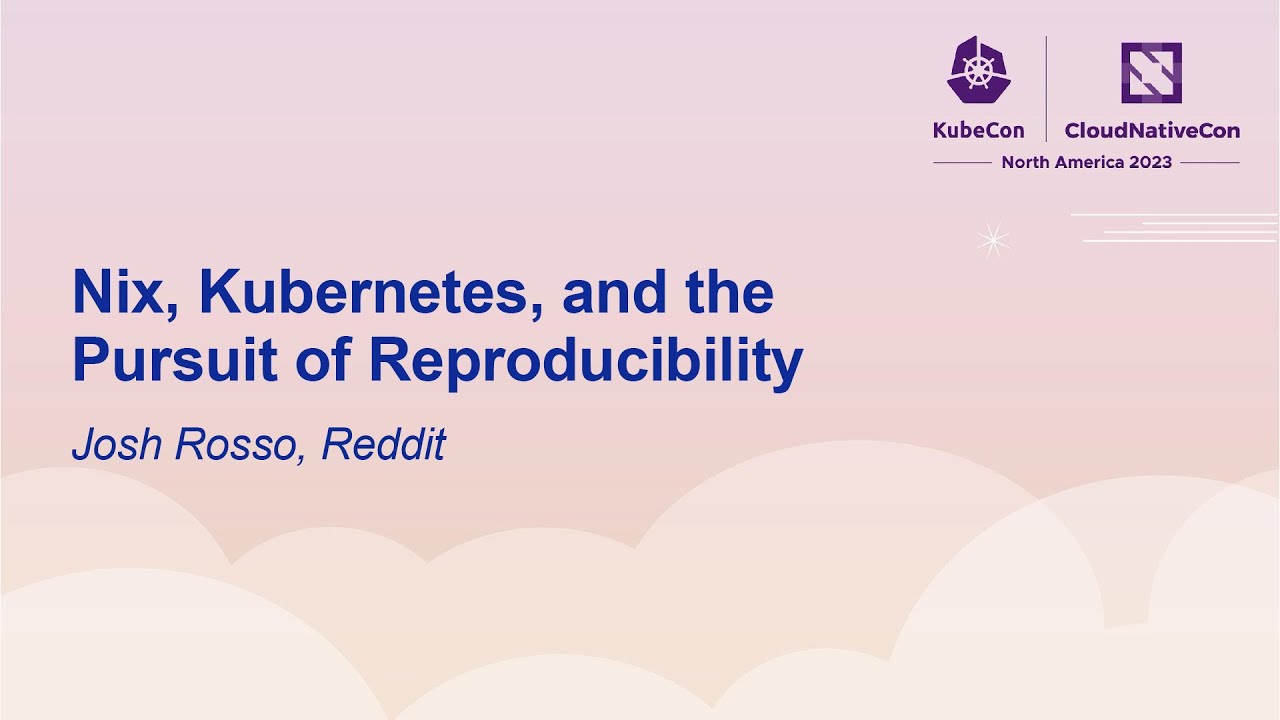 Nix Kubernetes and the Pursuit of Reproducibility - Josh Rosso, Reddit