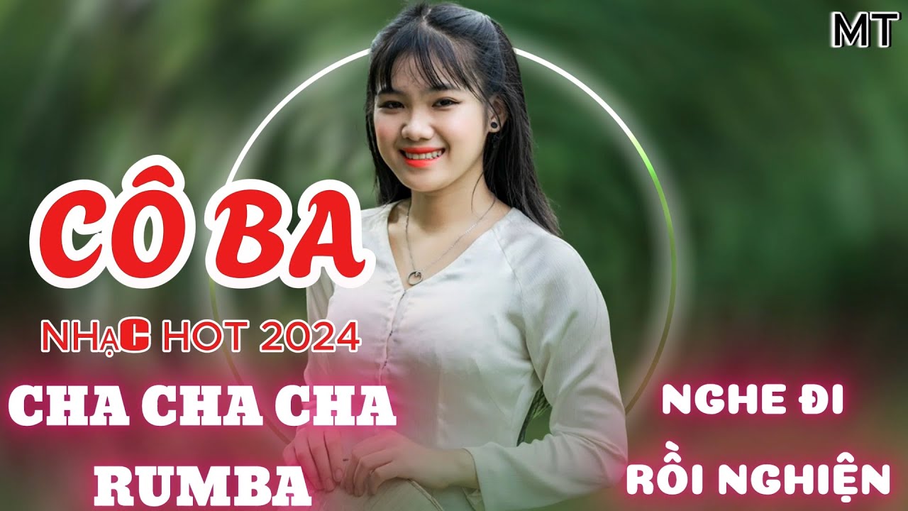 CÔ BA - CHA CHA CHA LK HOT NHẤT MỌI THỜI ĐẠI HOT TIKTOK 2024 NGHE LÀ NGHIỆN