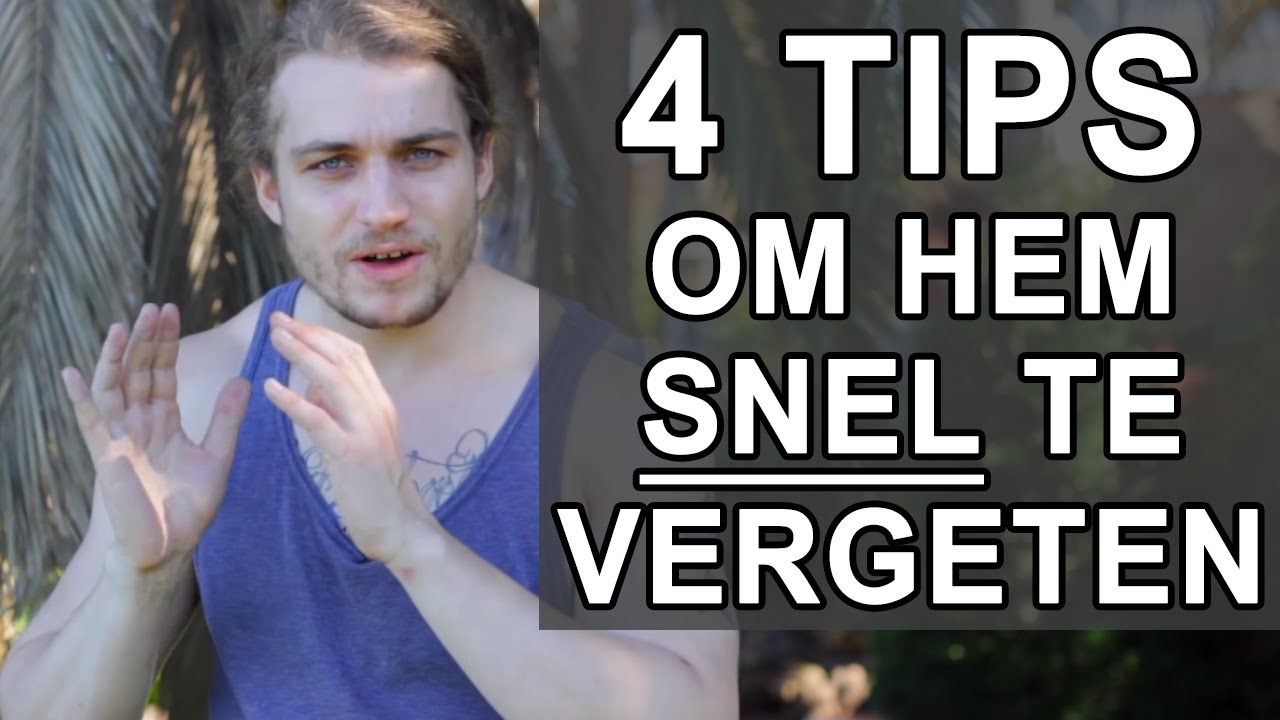Hoe Vergeet Ik Hem? 4 Tips Om Iemand Te Vergeten & Loslaten