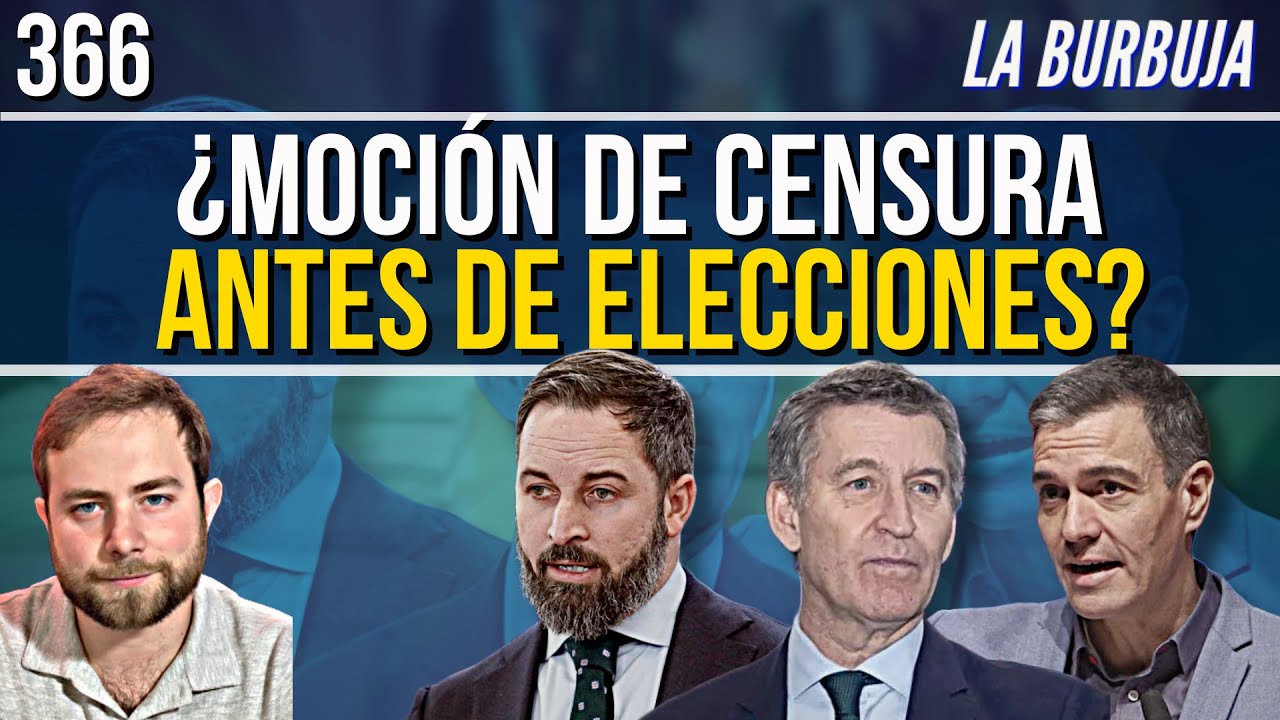 BURBUJA #366 | ¿Moción de censura de PP y Vox antes de que Sánchez convoque elecciones?