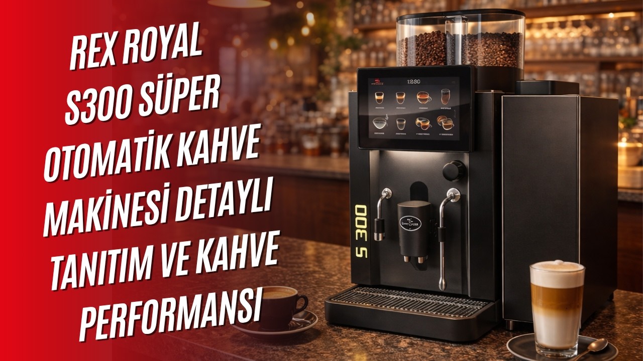 Rex Royal S300 Süper Otomatik Kahve Makinesi Detaylı Tanıtım ve Kahve Performansı