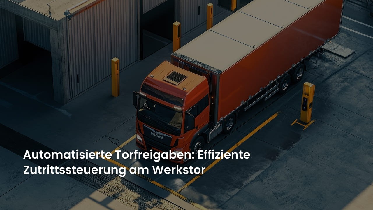 Automatisierte Torfreigaben: Effiziente Zutrittssteuerung am Werkstor