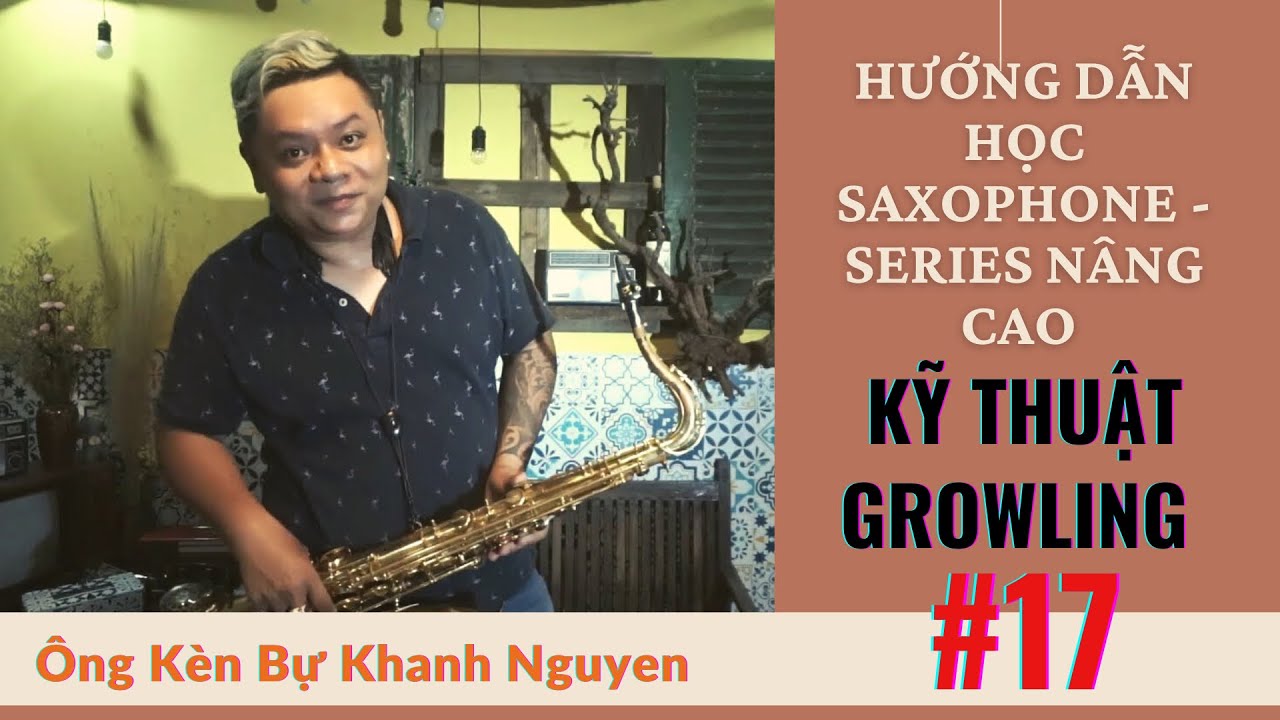 Kỹ thuật GROWLING “khè” thiên hạ | HƯỚNG DẪN HỌC SAXOPHONE - SERIES NÂNG CAO - BÀI 17