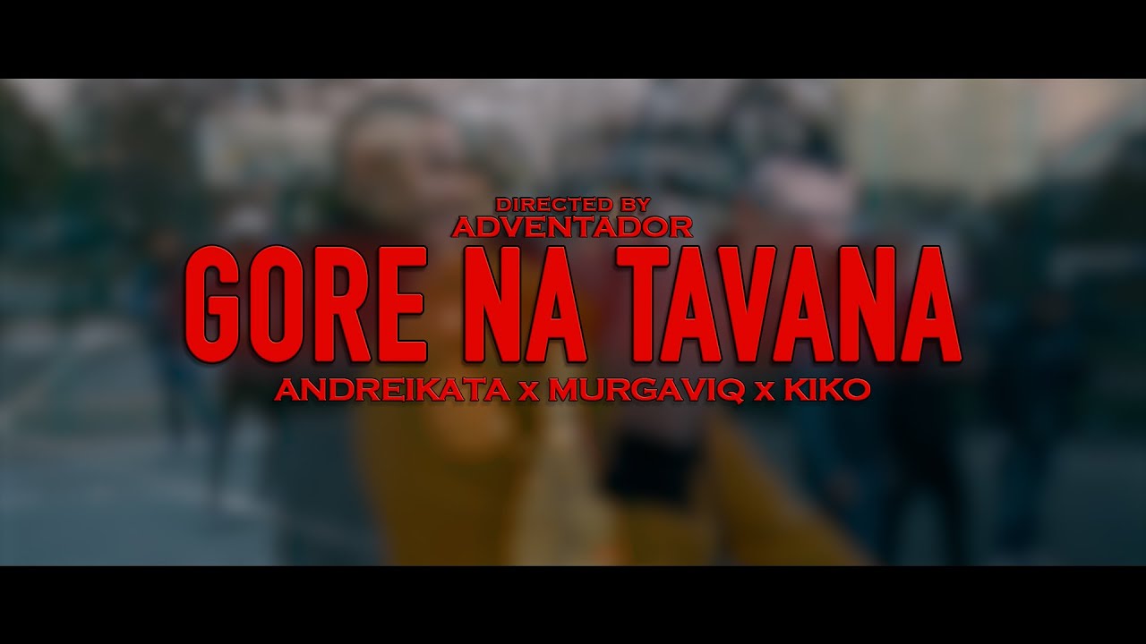 ANDREIKATA & MURGAVIQ FT. KIKO - GORE NA TAVANA /  ГОРЕ НА ТАВАНА  (OFFICIAL VIDEO)