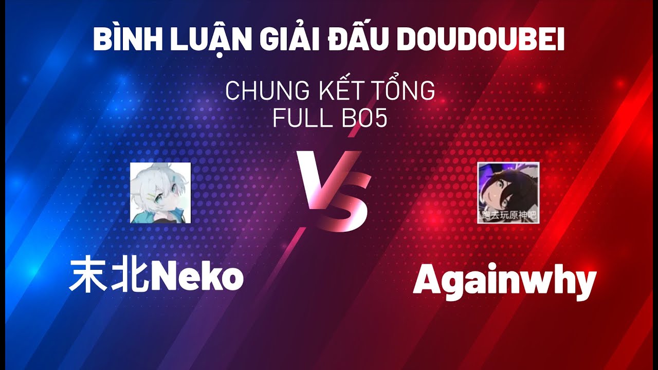 [DOUDOUBEI] Chung kết tổng - Againwhy vs. 末北Neko - Full BO5 + Showmatch | La Hoàn 3.8