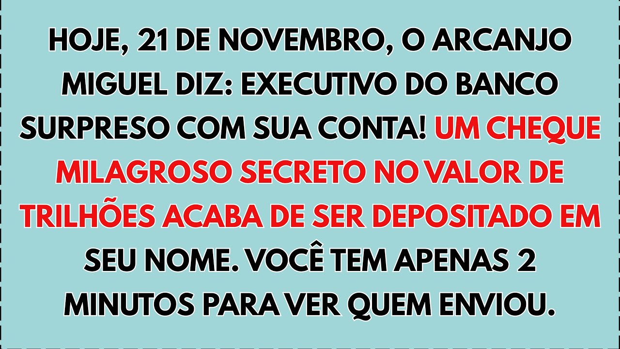 💸 HOJE, 21 DE NOVEMBRO, O ARCANJO MIGUEL DIZ: BANCO SURPRESO COM SUA CONTA! CHEQUE MILAGROSO SECRETO