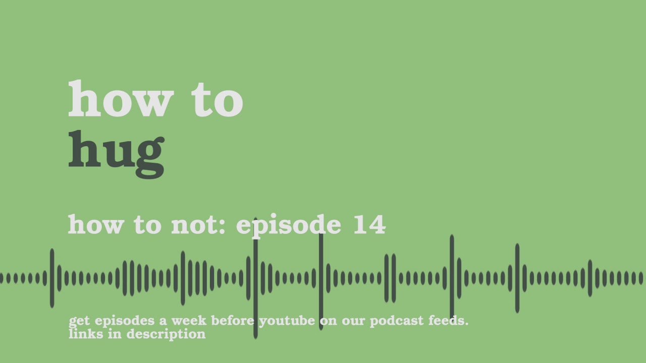 How to Hug | How to Not - Podcast #14