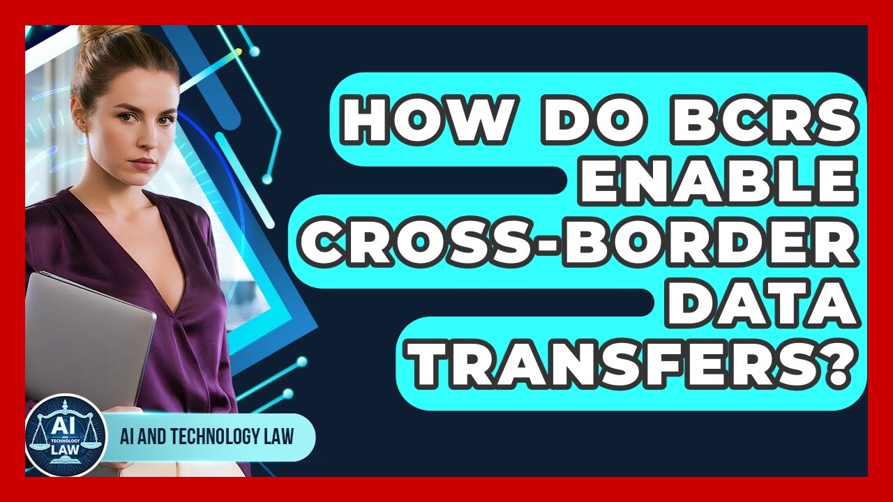 How Do BCRs Enable Cross-border Data Transfers? - AI and Technology Law