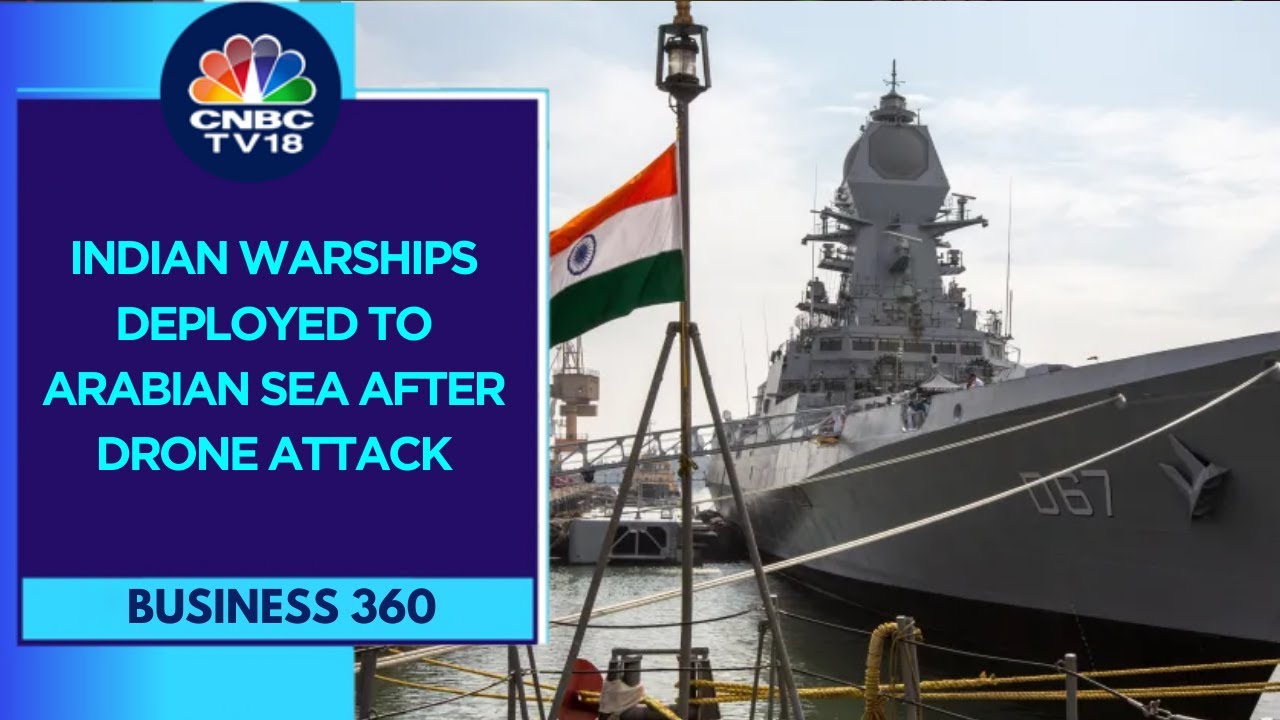 Indian Navy Deploys Warships To Arabian Sea After Drone Attack On India-bound Vessel | CNBC TV18