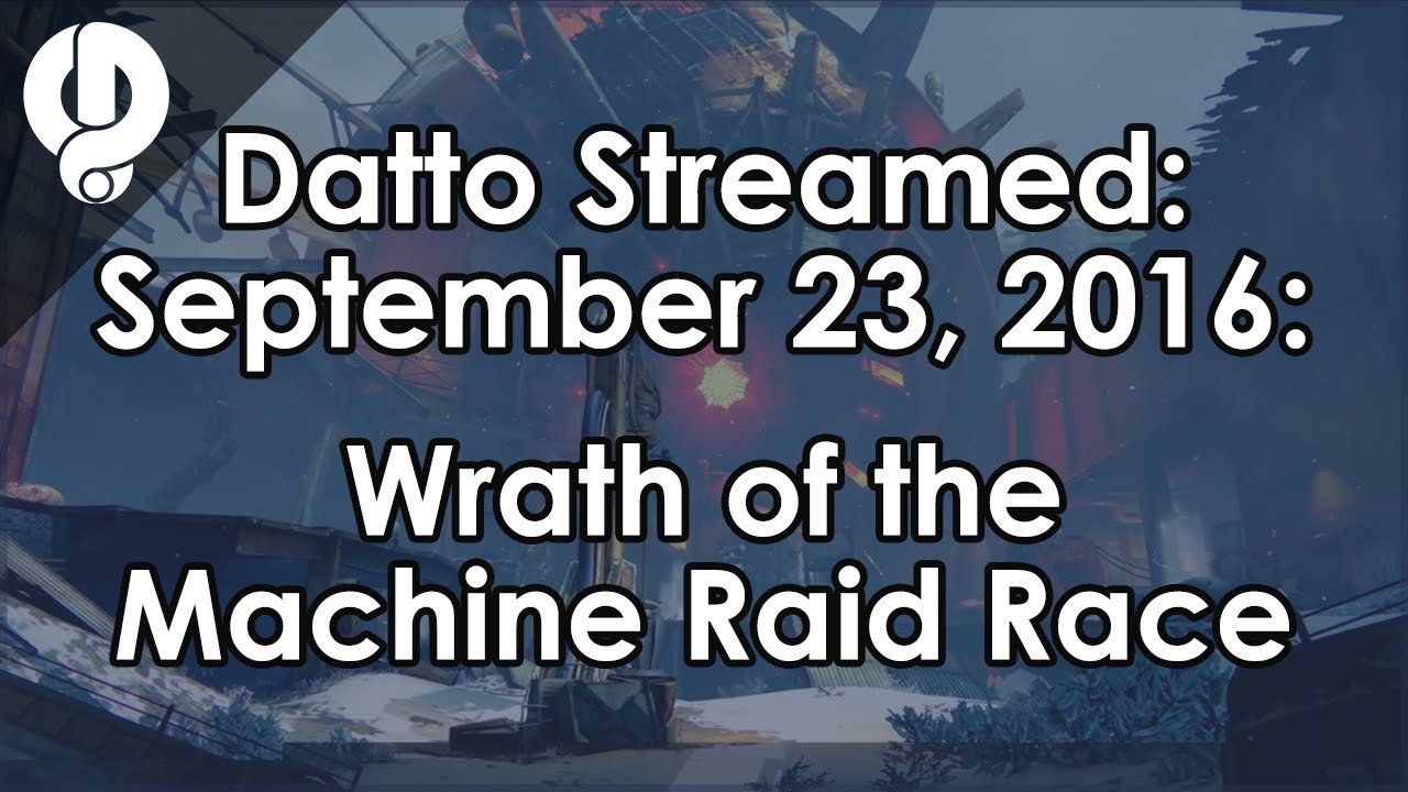 Datto Streamed: Wrath of the Machine Raid Race - September 23, 2016