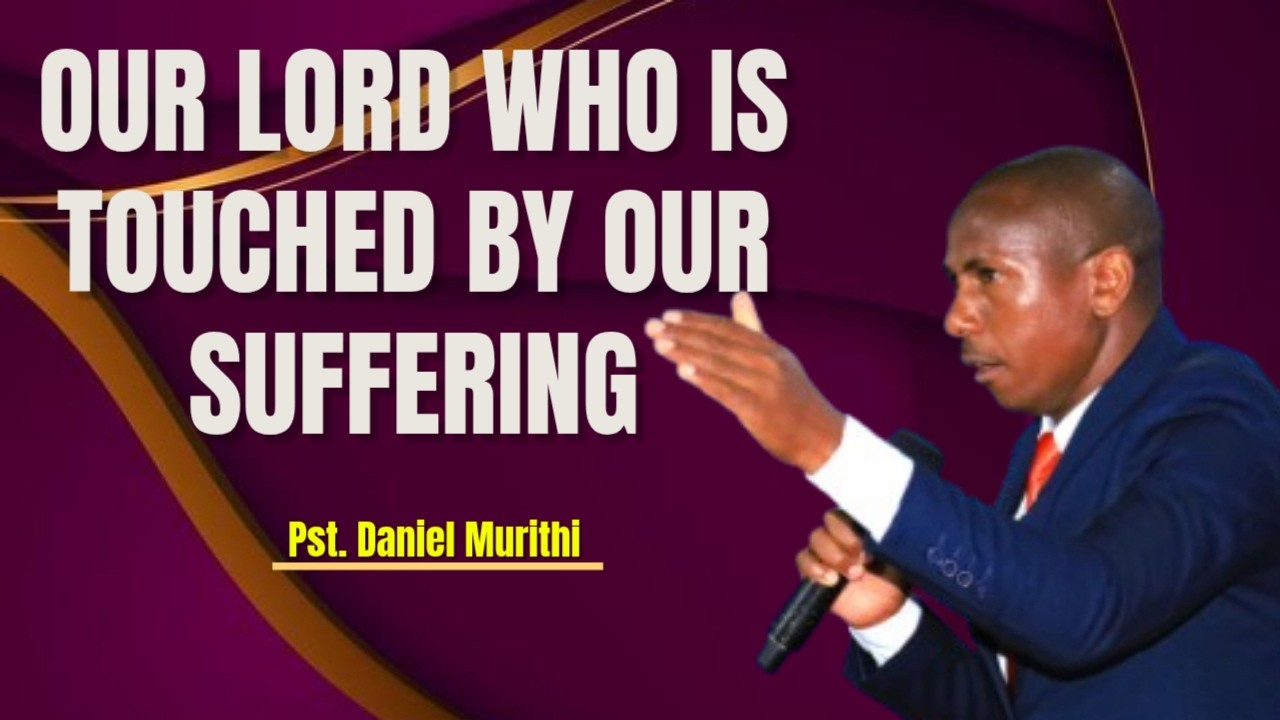Our Lord Who Is Touched By Our Suffering // Pst. Daniel Murithi