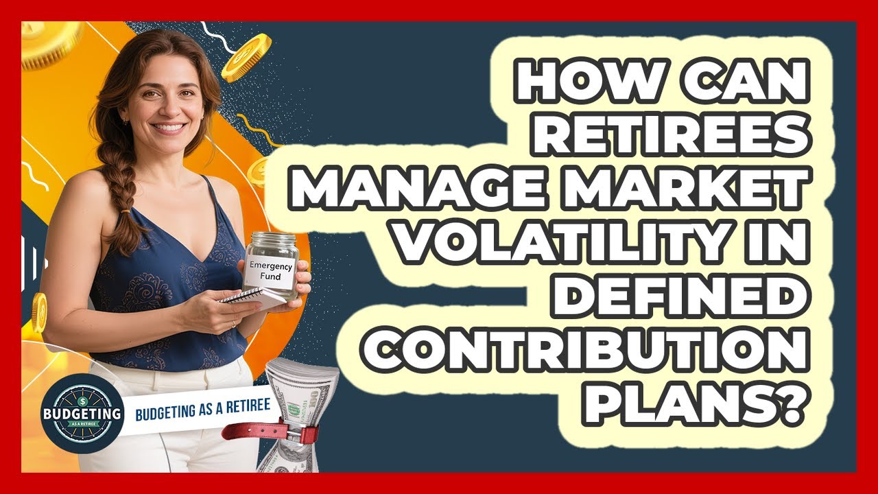 How Can Retirees Manage Market Volatility In Defined Contribution Plans? - Budgeting as a Retiree