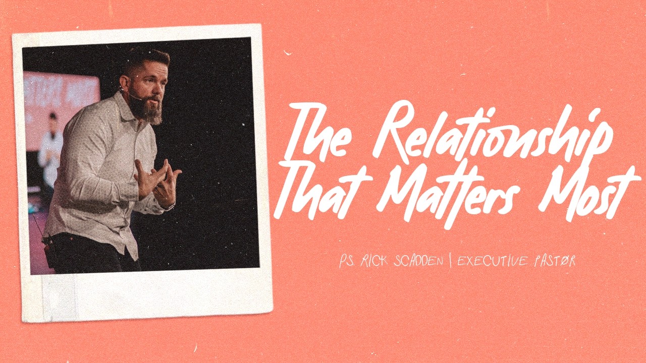 The Relationship That Matters Most | Ps. Rick Scadden