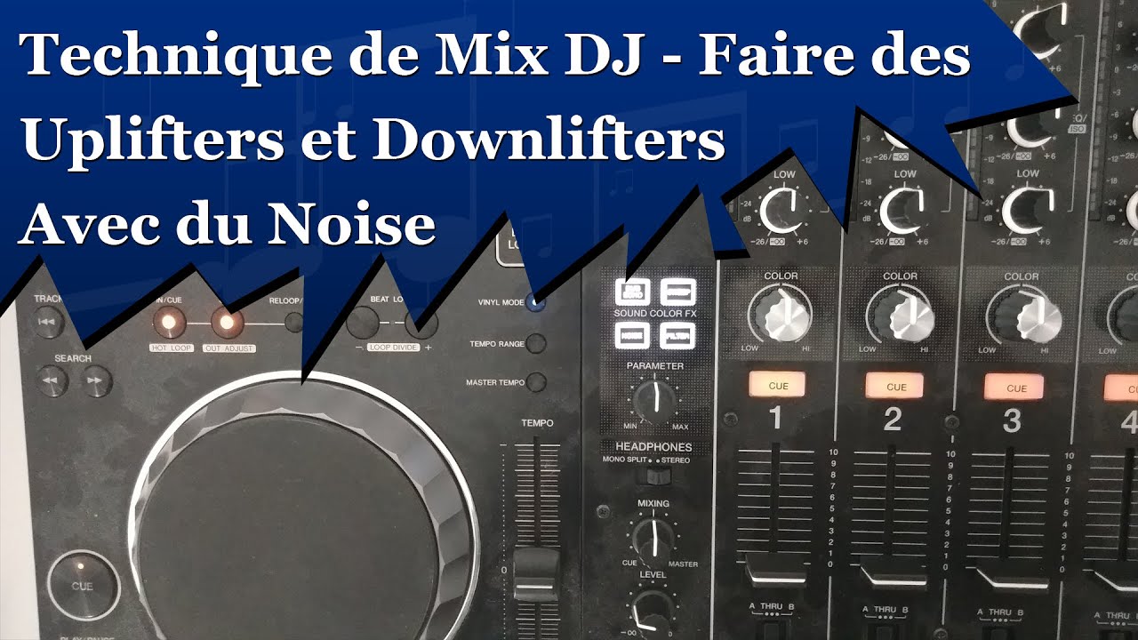 TECHNIQUE DE MIX DJ - FAIRE DES UPLIFTERS ET DOWNLIFTERS AVEC DU NOISE