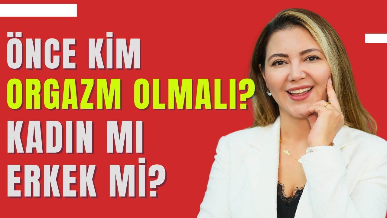 Önce Kim Orgazm Olmalı? Kadın mı Erkek mi? I Op. Dr. Âzer Aras Uluğ