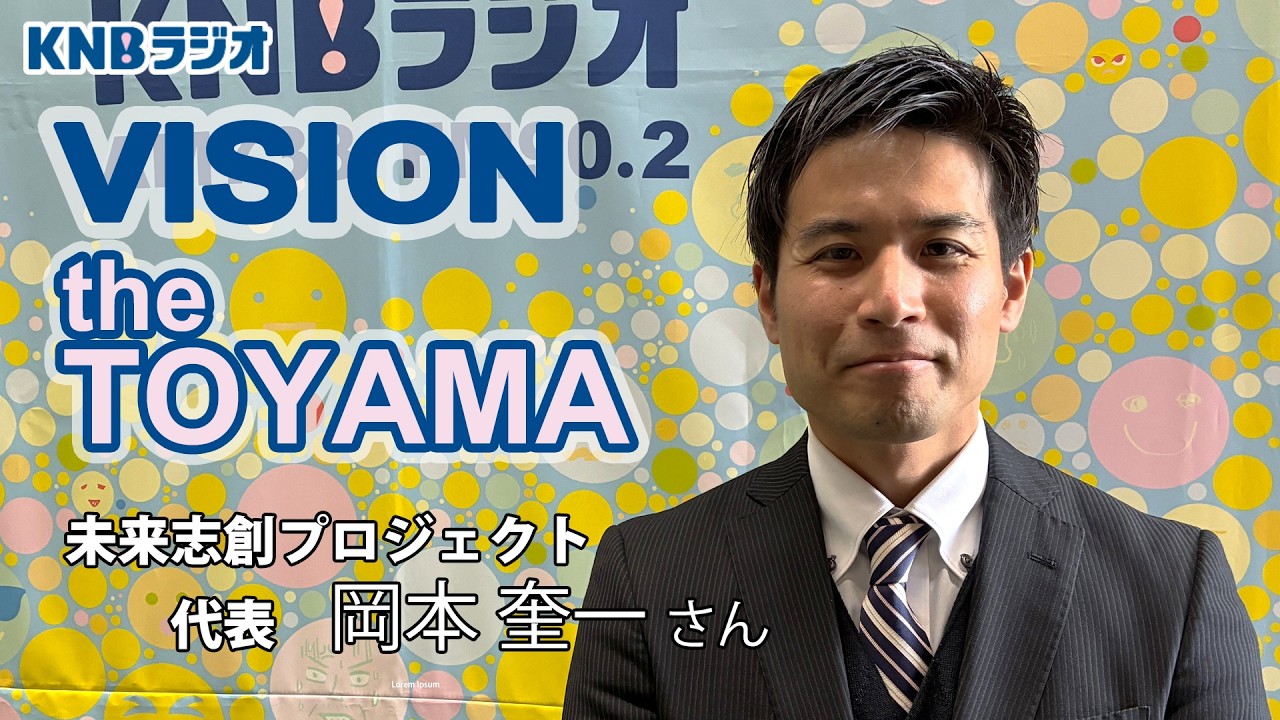 【VISION the TOYAMA】未来志創プロジェクト 代表 岡本奎一さん（2026年3月5日放送）