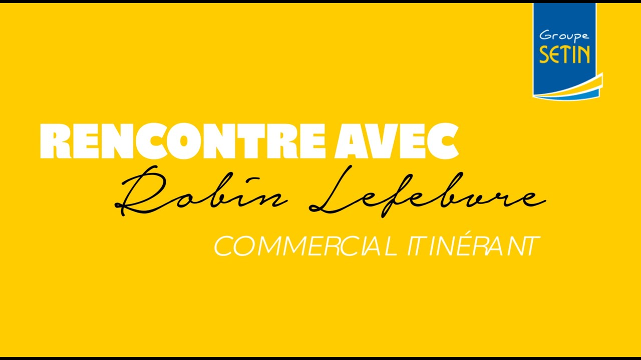 Rencontre avec Robin ~ commercial itinérant Groupe SETIN
