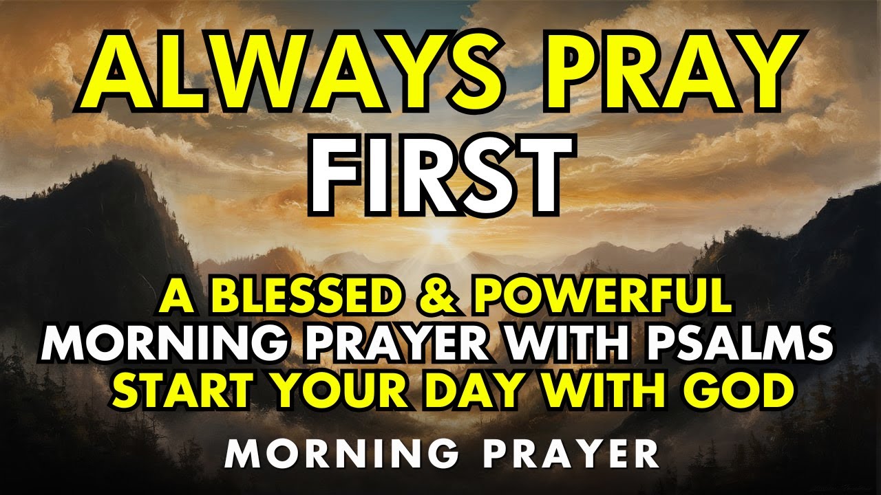 always pray first – a blessed and powerful morning prayer with psalms | start your day with god