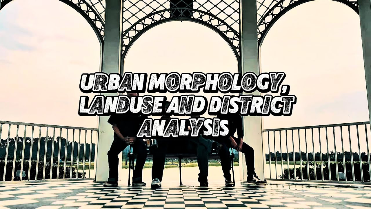 LAN562 URBAN PLANNING THEORY : URBAN MORPHOLOGY, LANDUSE AND DISTRIC ANALYSIS.