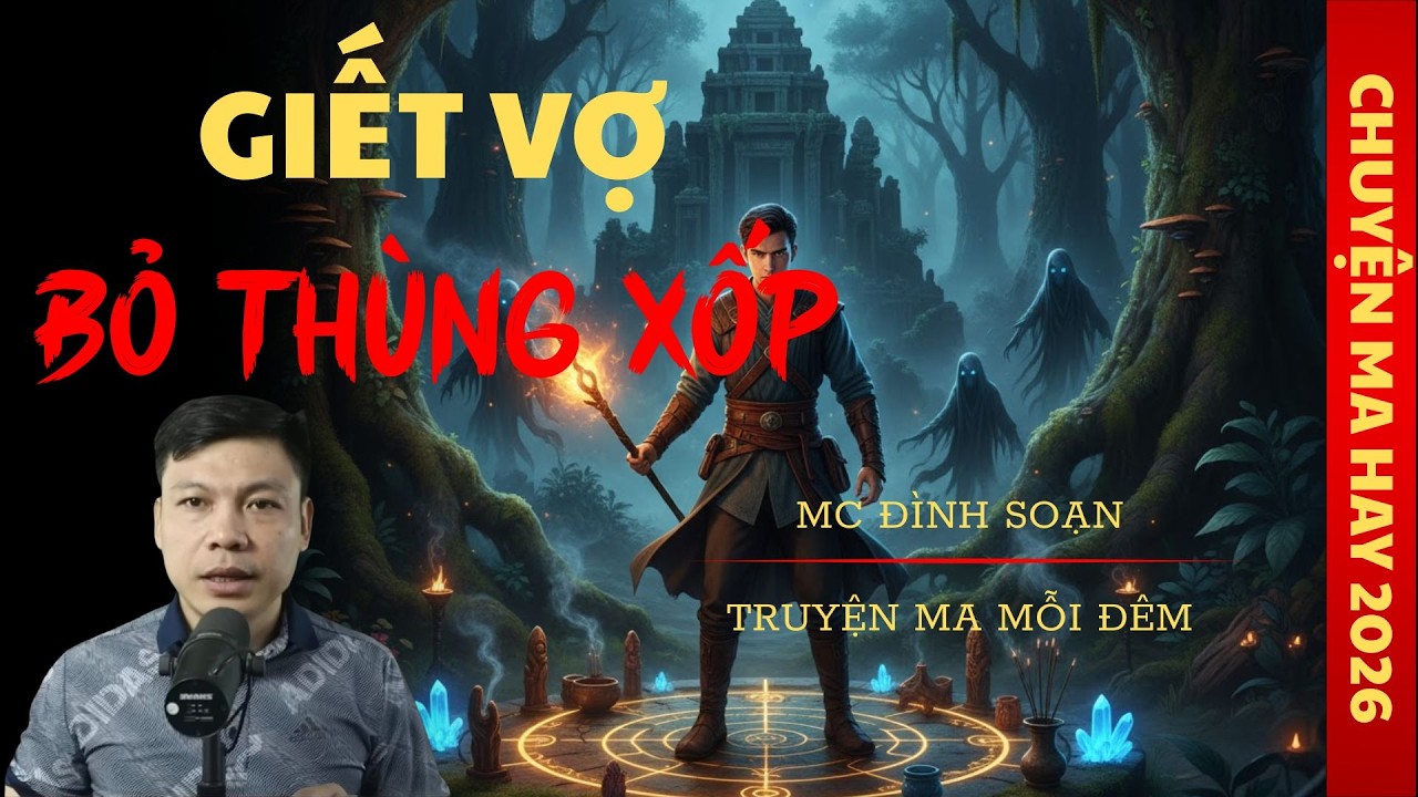 TRUYỆN MA ĐÌNH SOẠN : GIẾT VỢ BỎ THÙNG XỐP / CHUYỆN MA ĐÌNH SOẠN KỂ SỢ