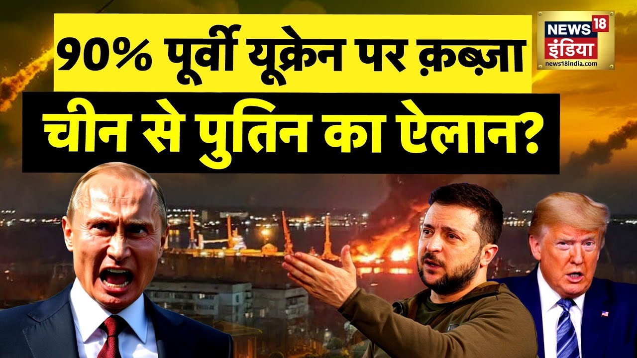 Russia-Ukraine War: Putin-जिनपिंग ने पलटी बाज़ी? 90% पूर्वी यूक्रेन पर क़ब्ज़ा, China में ऐलान?|N18G