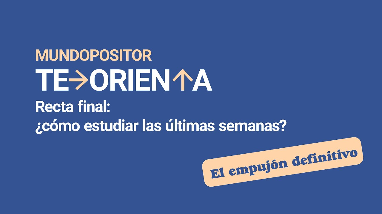 Recta final: ¿cómo estudiar las últimas semanas? | Mundopositor 🌍