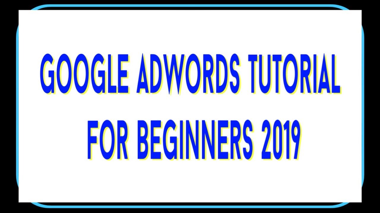 Google Adwords Tutorial for Beginners 2019