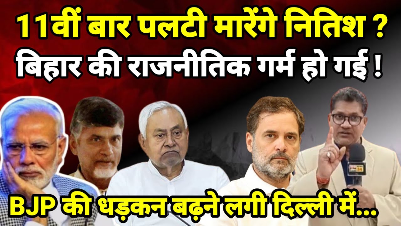 11वीं बार पलटी मारेंगे नितिश...बिहार की राजनीतिक गर्म हो गई BJP की धड़कन बढ़ने लगी दिल्ली में...