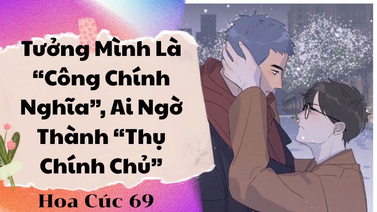 Truyện Boylove || Tưởng Mình Là “Công Chính Nghĩa”, Ai Ngờ Thành “Thụ Chính Chủ” || Hoa Cúc 69