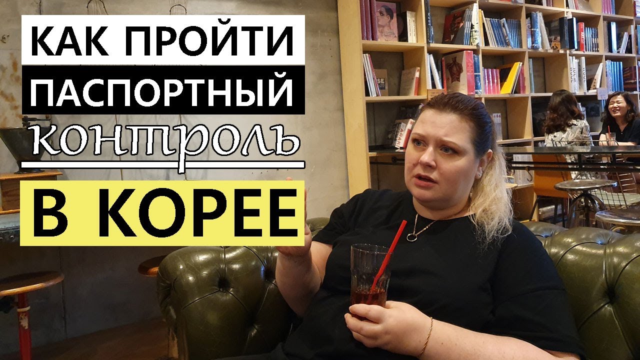 КАК ПРОЙТИ ПАСПОРТНЫЙ КОНТРОЛЬ ПО ПРИЛЕТУ В КОРЕЮ: РАЗОБЛАЧЕНИЕ МИФОВ И ЛАЙФХАКОВ