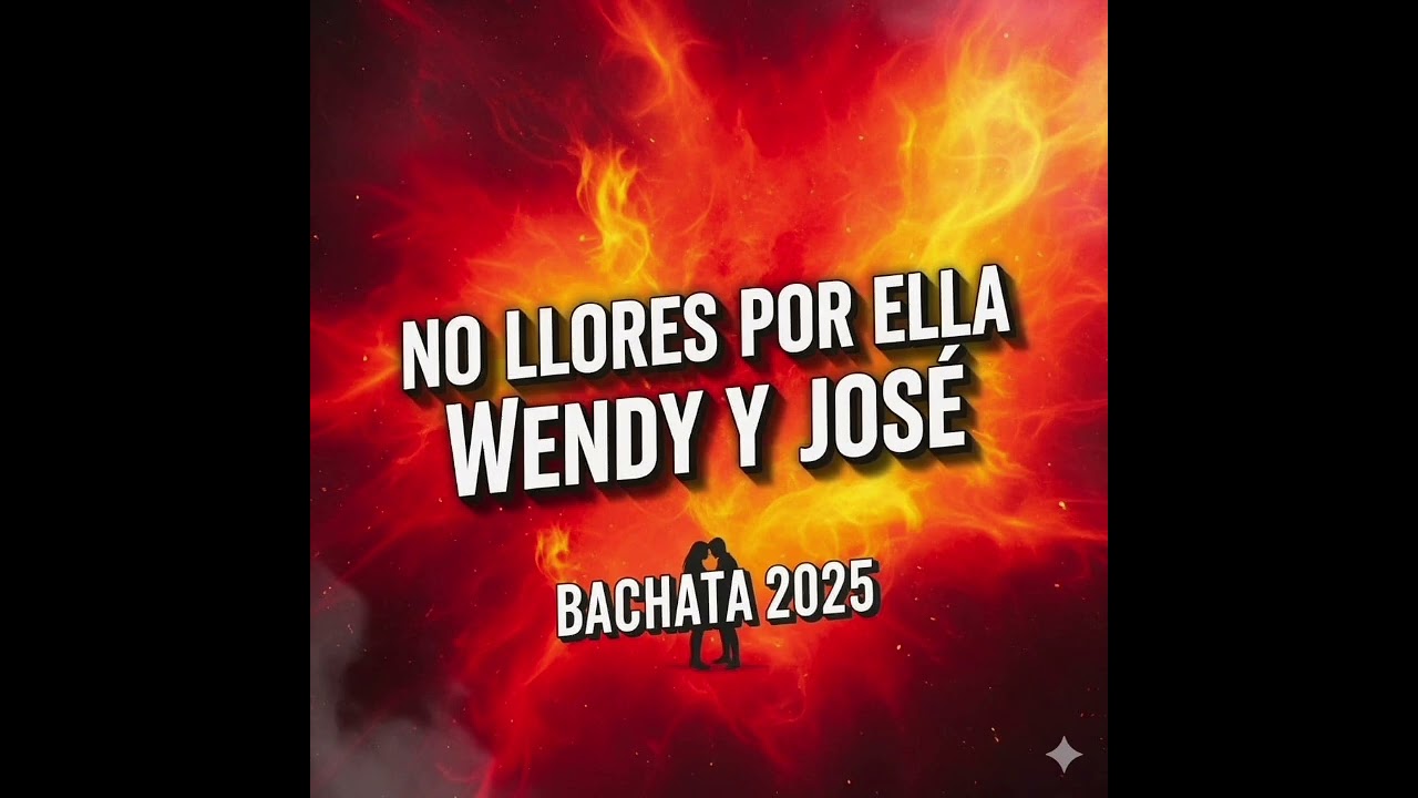NO LLORES POR ELLA, WENDY JOSÉ/BACHATA 2025