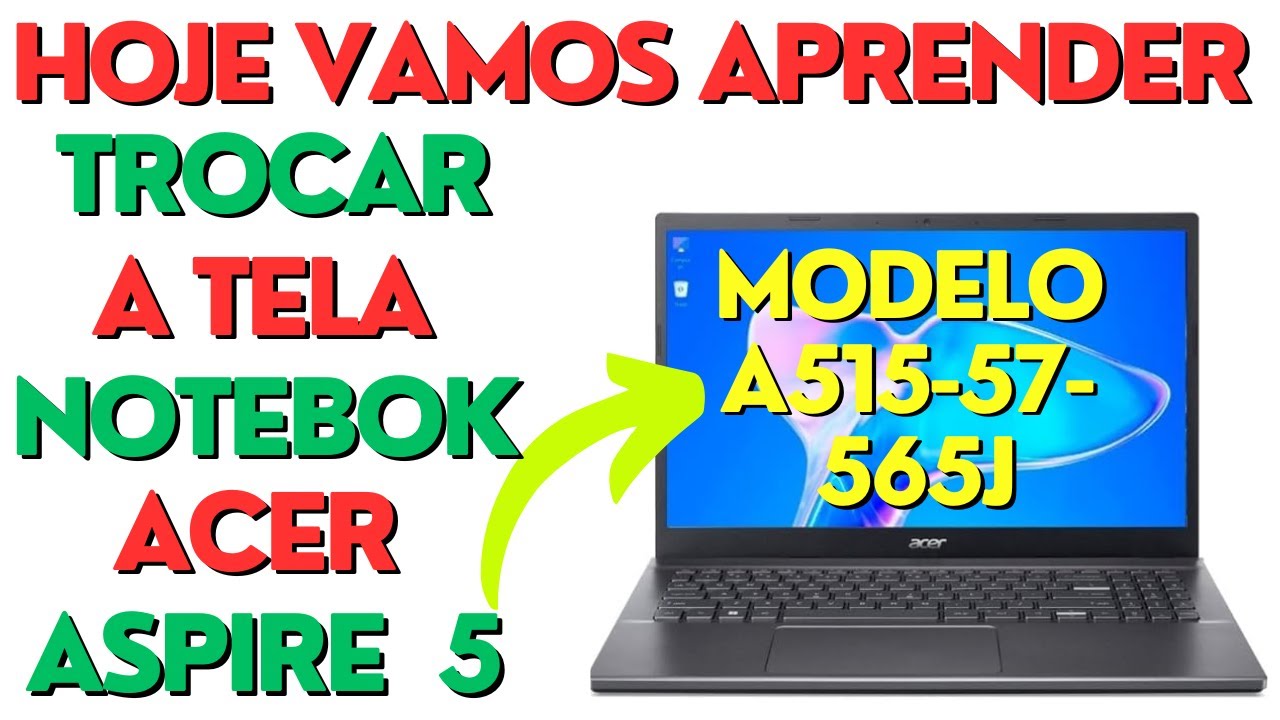 Hoje Vamos Aprender  Trocar a Tela do Notebook Acer Aspire 5 A515-57-565j Passo A Passo Super Fácil