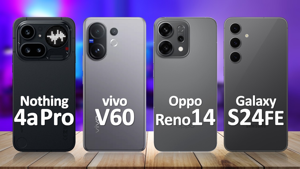 Nothing Phone 4a Pro VS Vivo V60 VS Oppo Reno 14 VS Samsung S24 FE