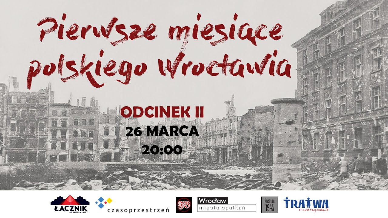 PIERWSZE MIESIĄCE POLSKIEGO WROCŁAWIA W 1945 ROKU - ODCINEK II