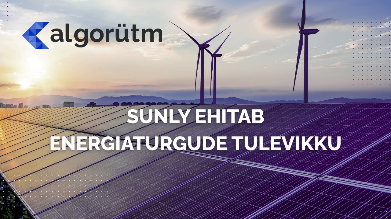 13.11 Algorütm:  Kuidas Sunly ehitab energiaturgude tulevikku