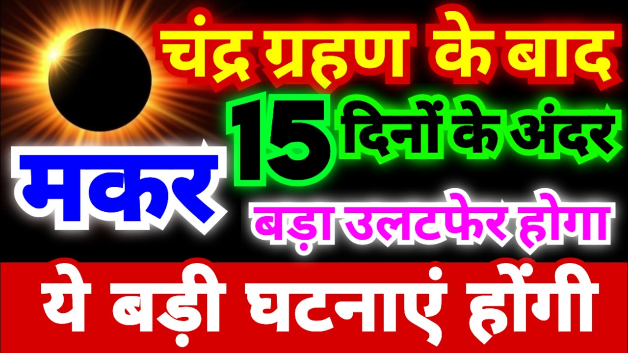 मकर राशि वालों चंद्र ग्रहण के बाद 15 दिनों के अंदर बड़ा उलटफेर होगा | ये बड़ी घटनाएं होंगी