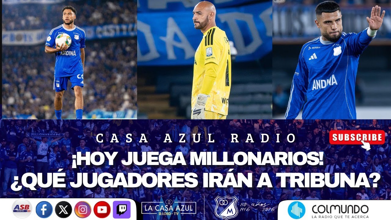 CASA AZUL RADIO - ¡HOY JUEGA MILLONARIOS! - ¿QUÉ JUGADORES IRÁN A TRIBUNA?