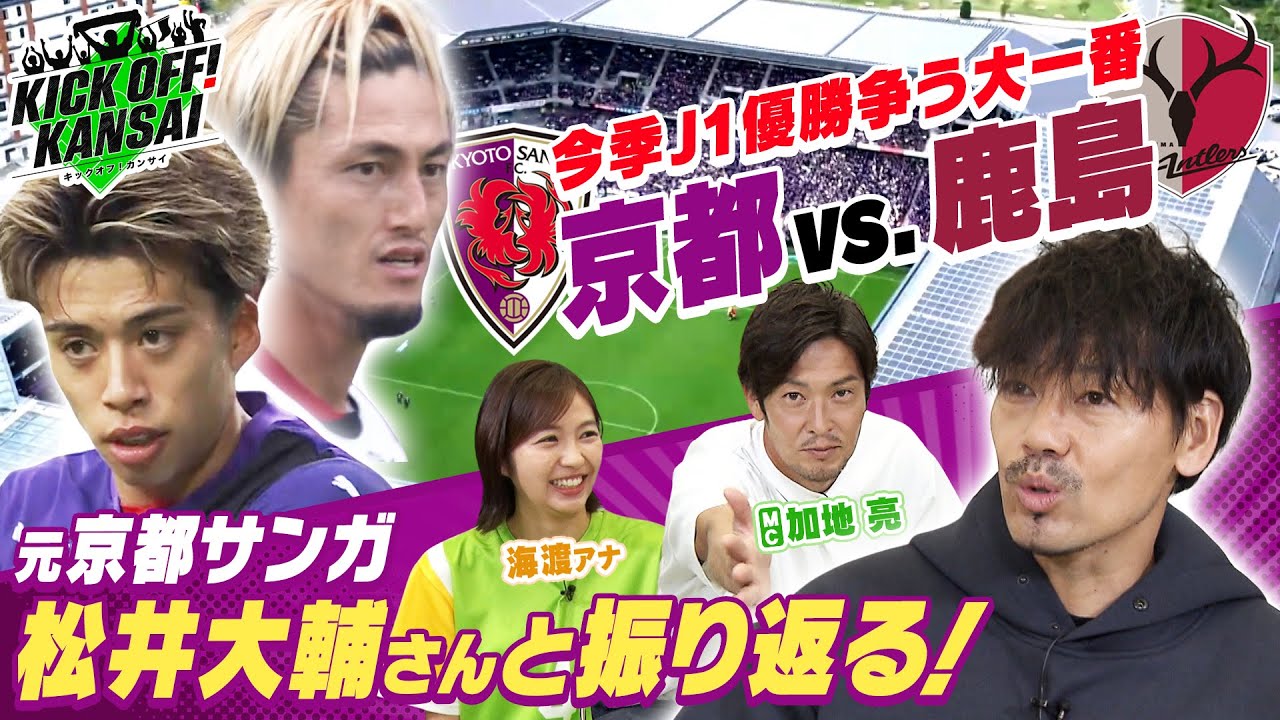 今シーズンのJリーグ優勝争いを左右する大一番！京都サンガF.C対鹿島アントラーズを徹底解説！元京都・松井大輔さんと振り返る！KICK OFF! KANSAI　ＭＢＳ毎日放送　１０月２６日放送分