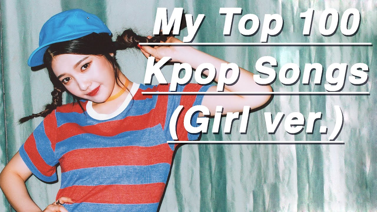 My Top 100 Kpop Songs (Girl Ver.)
