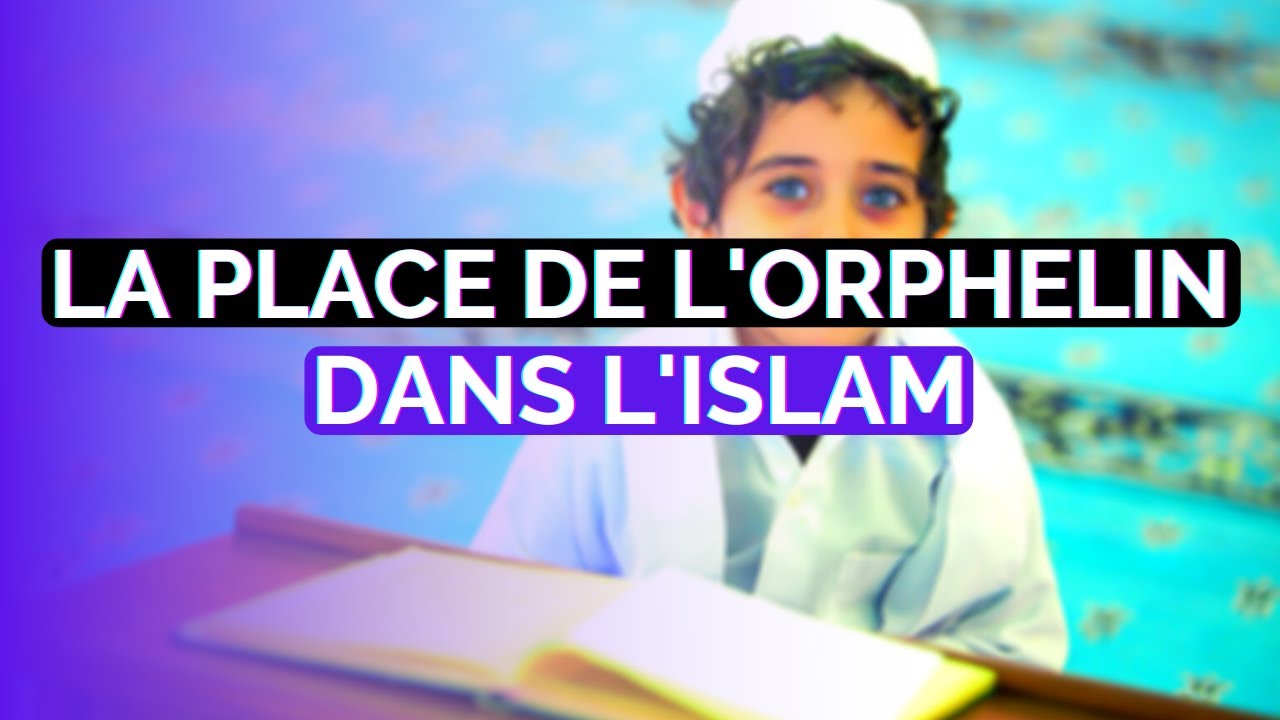 LA PLACE DE L'ORPHELIN DANS L'ISLAM