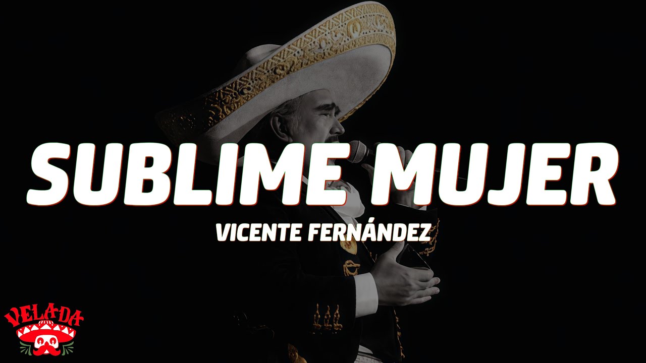 Vicente Fernández - Sublime Mujer (Letra/Lyrics)