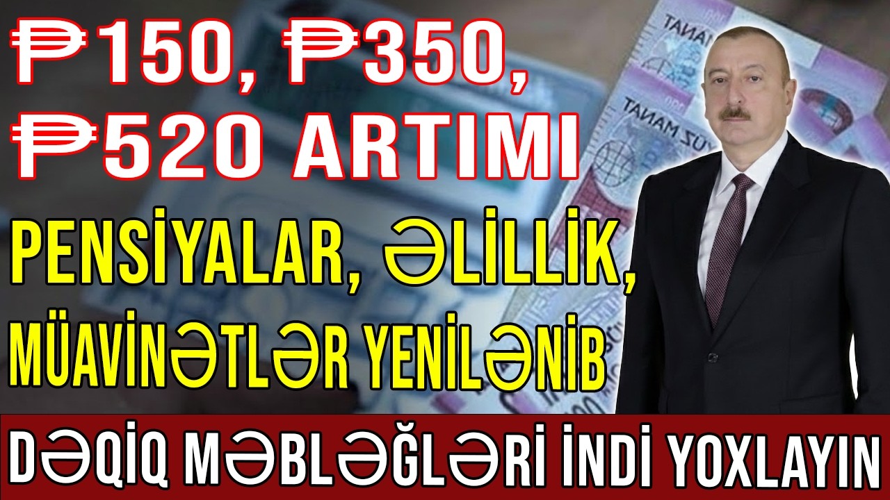 150 MANAT, 350 MANAT, 520 MANATLIQ MÜAVİNƏT, TƏQAÜD, ƏLİLLİK ARTIMLARI: DƏQİQ RƏQƏMLƏR